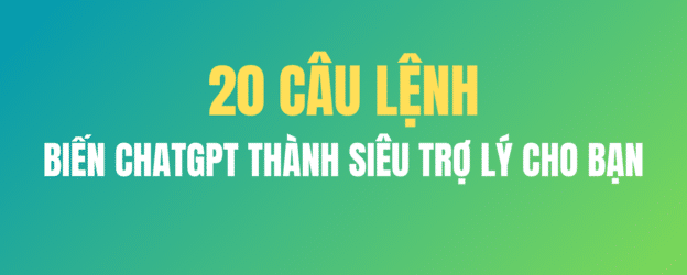20 C&acirc;u Lệnh Biến CHATGPT Th&agrave;nh Si&ecirc;u Trợ L&yacute; Cho Bạn