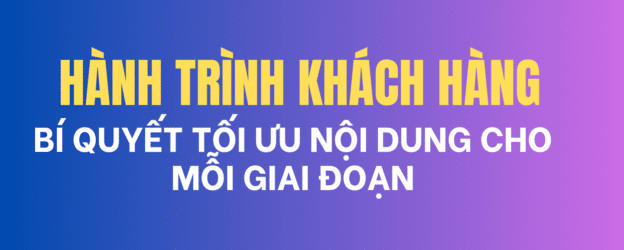 H&agrave;nh Tr&igrave;nh Kh&aacute;ch H&agrave;ng: B&iacute; Quyết Tối Ưu Nội Dung Cho Mỗi Giai Đoạn